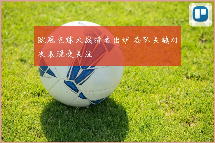 欧冠点球大战排名出炉 各队关键对决表现受关注