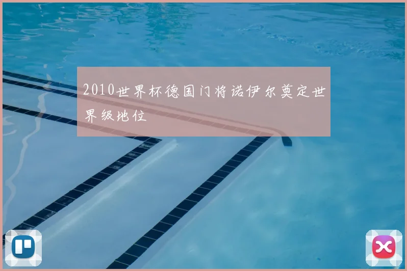 2010世界杯德国门将诺伊尔奠定世界级地位