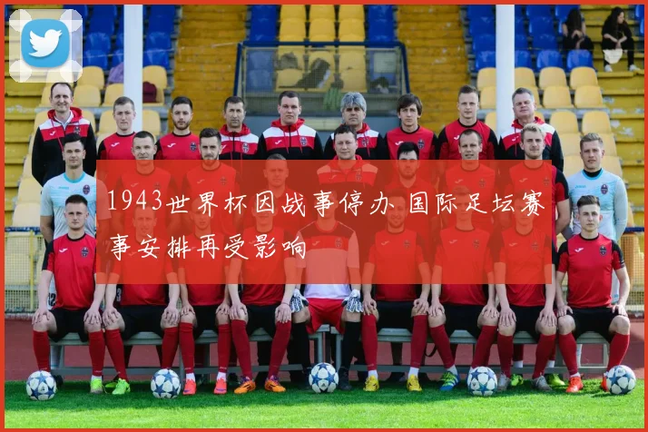 1943世界杯因战事停办 国际足坛赛事安排再受影响