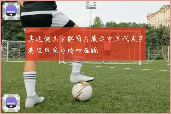 奥运健儿立牌图片展示中国代表团赛场风采与精神面貌