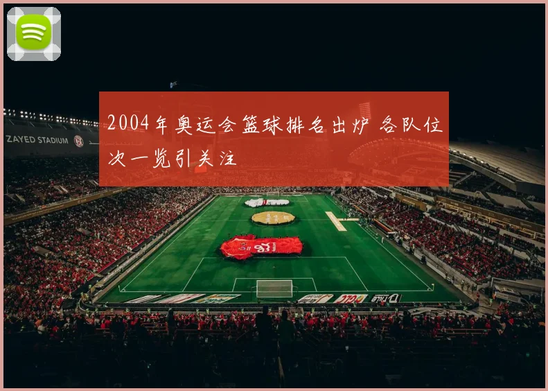 2004年奥运会篮球排名出炉 各队位次一览引关注