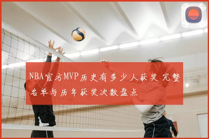 NBA官方MVP历史有多少人获奖 完整名单与历年获奖次数盘点