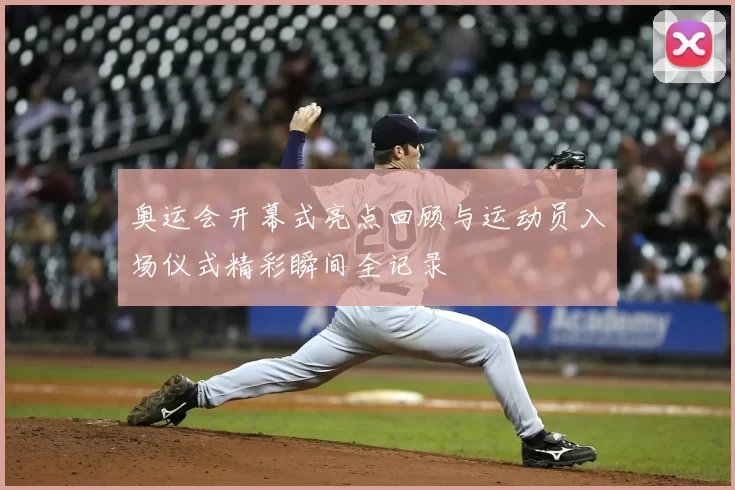 奥运会开幕式亮点回顾与运动员入场仪式精彩瞬间全记录