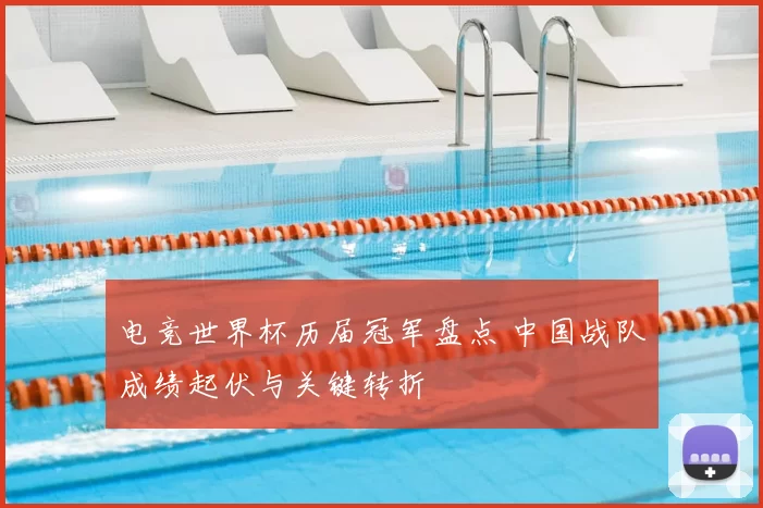 电竞世界杯历届冠军盘点 中国战队成绩起伏与关键转折