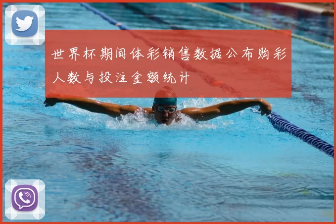 世界杯期间体彩销售数据公布购彩人数与投注金额统计