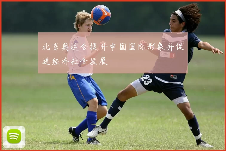 北京奥运会提升中国国际形象并促进经济社会发展