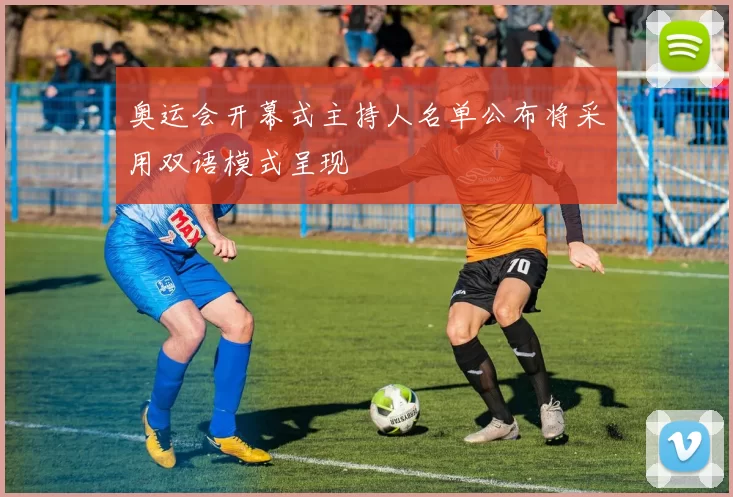 奥运会开幕式主持人名单公布将采用双语模式呈现